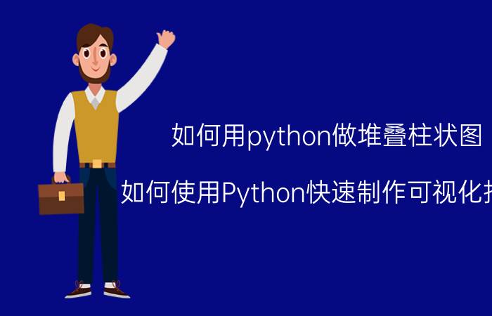 如何用python做堆叠柱状图 如何使用Python快速制作可视化报表？